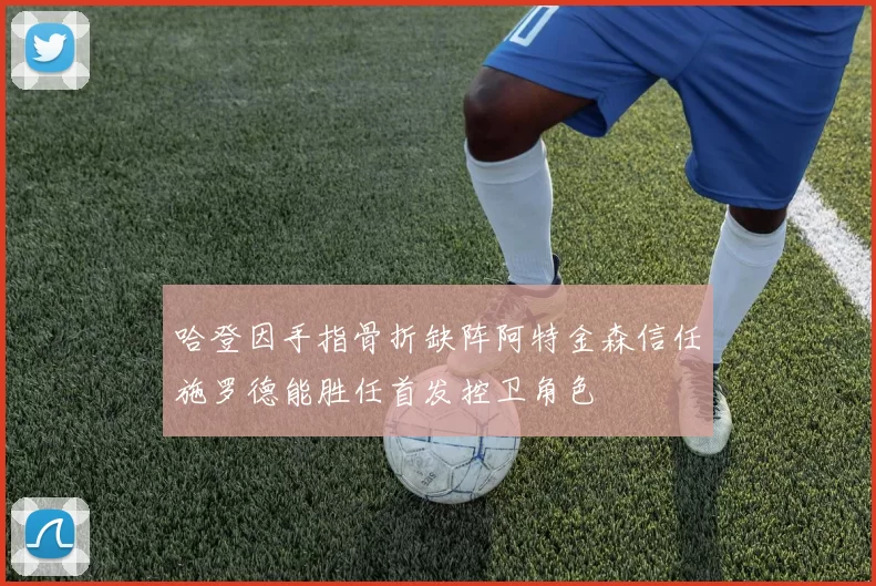哈登因手指骨折缺阵阿特金森信任施罗德能胜任首发控卫角色