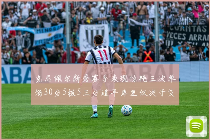 克尼佩尔新秀赛季表现惊艳三次单场30分5板5三分追平库里仅次于艾弗森