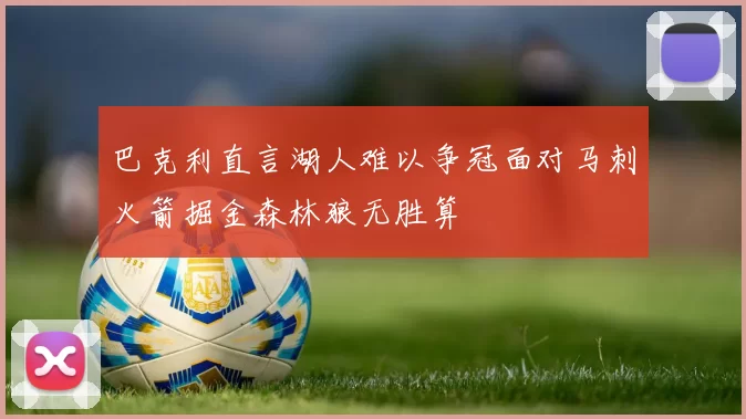 巴克利直言湖人难以争冠面对马刺火箭掘金森林狼无胜算